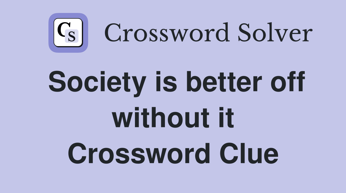 Society is better off without it Crossword Clue