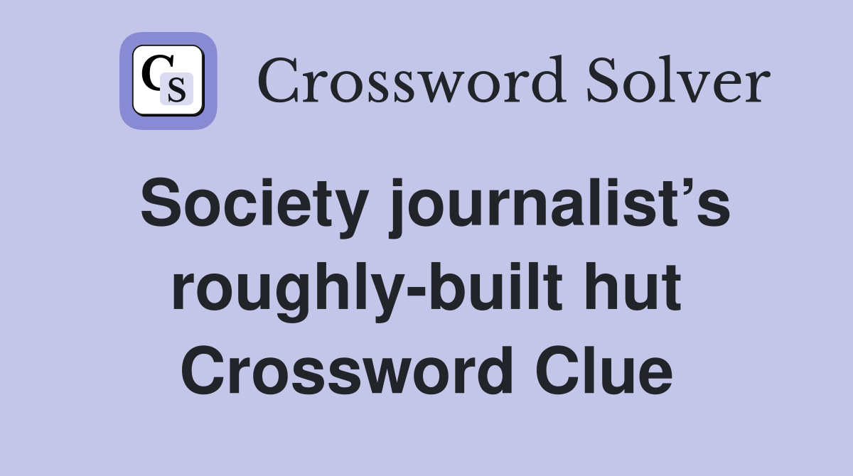 Society journalist’s roughly-built hut Crossword Clue