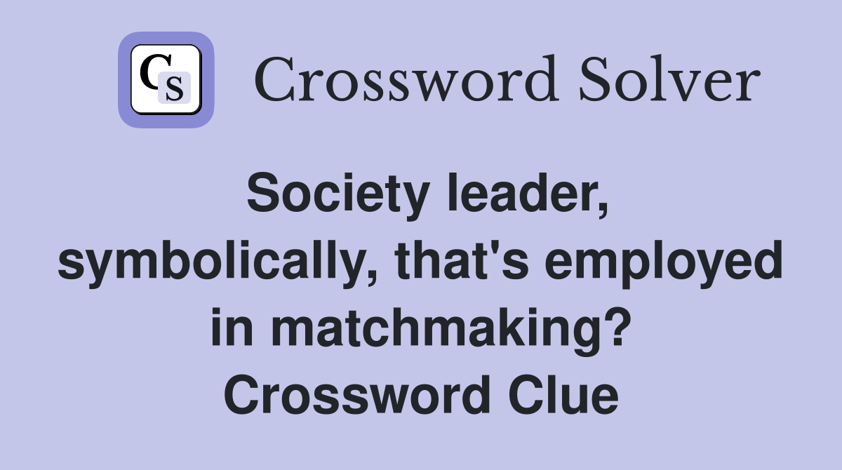 Society leader, symbolically, that's employed in matchmaking? Crossword Clue