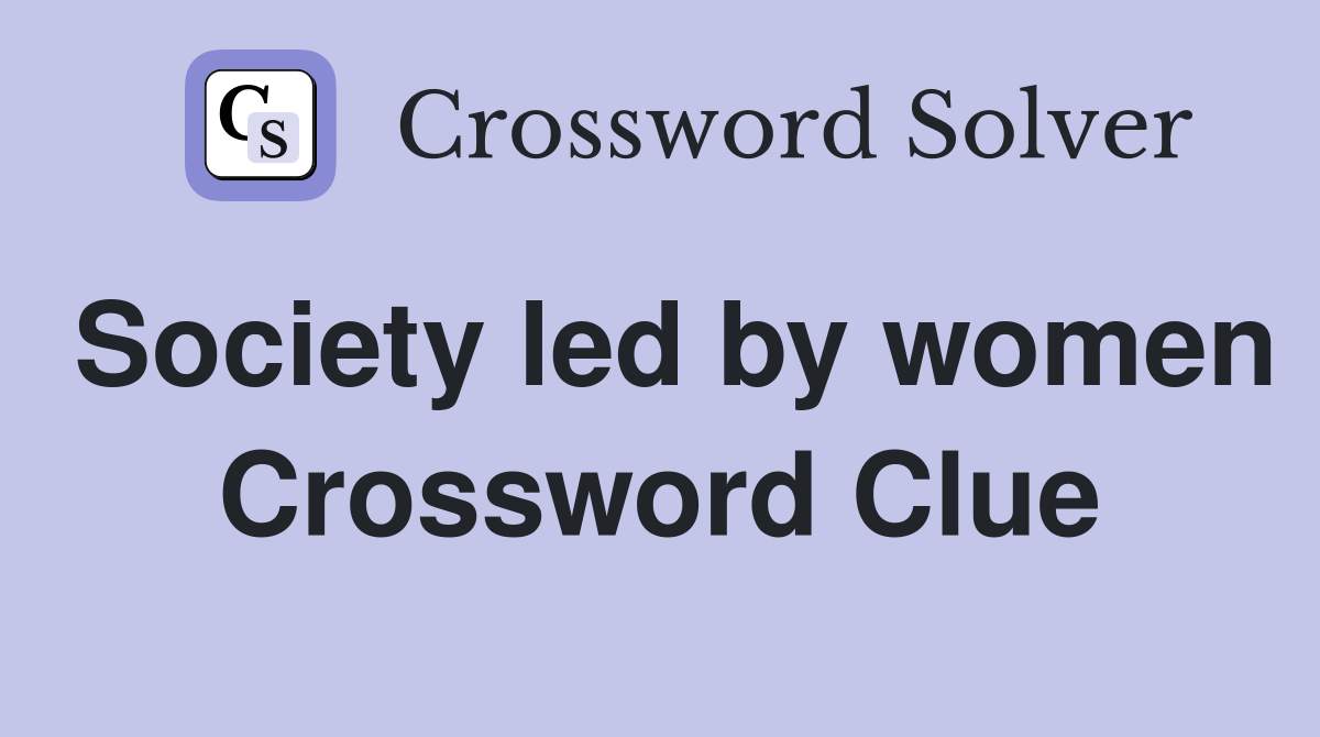 Society led by women Crossword Clue