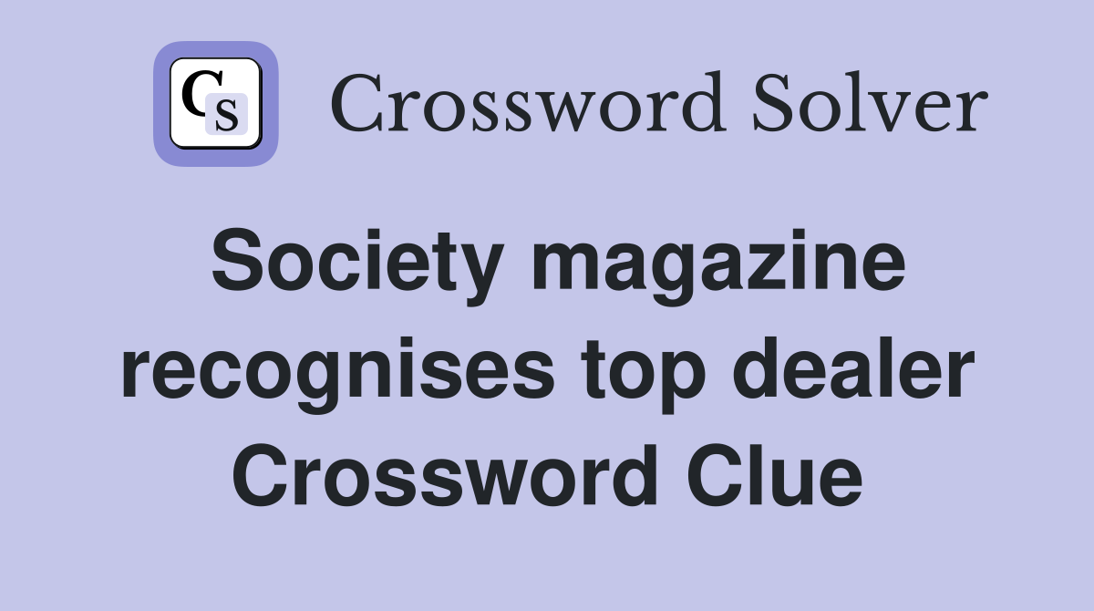 Society magazine recognises top dealer Crossword Clue