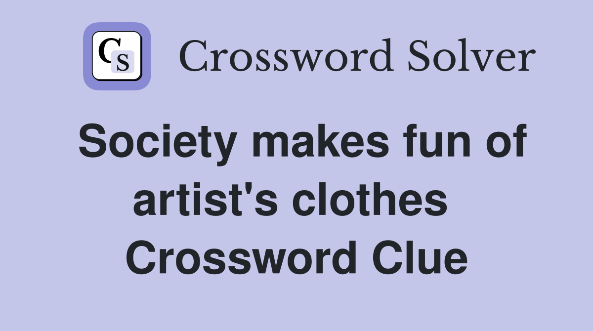 Society makes fun of artist's clothes  Crossword Clue