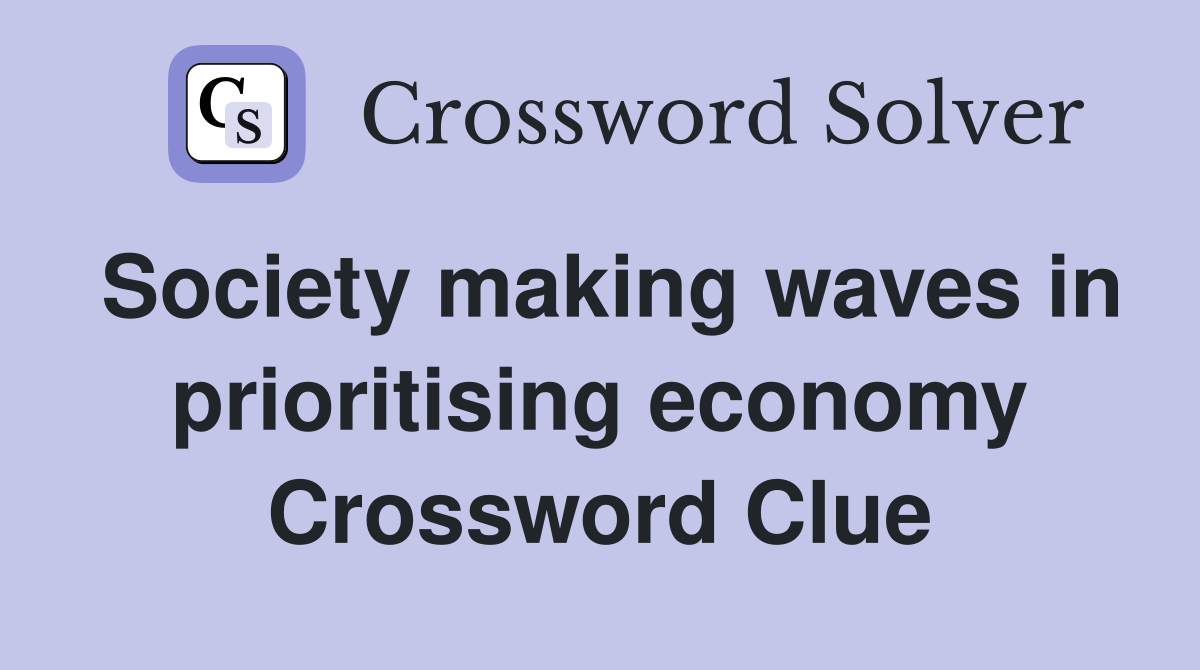 Society making waves in prioritising economy Crossword Clue
