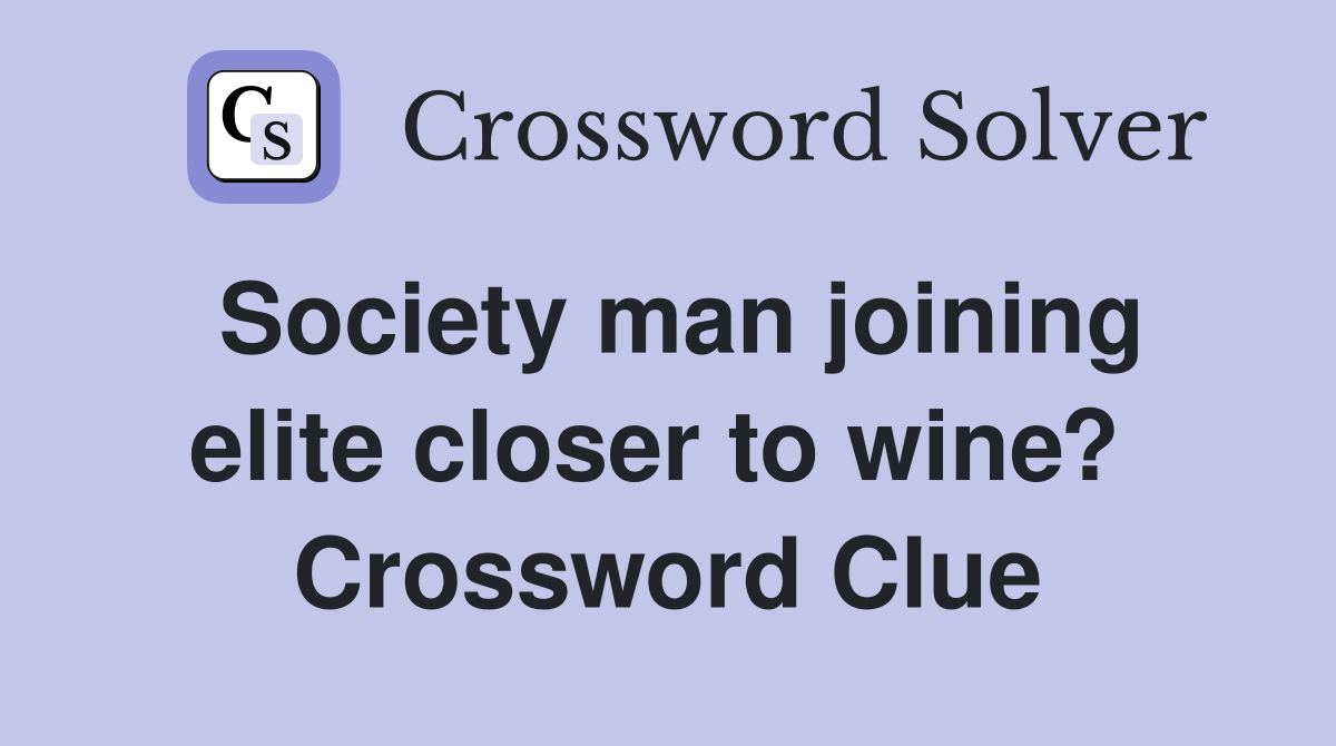Society man joining elite closer to wine?  Crossword Clue