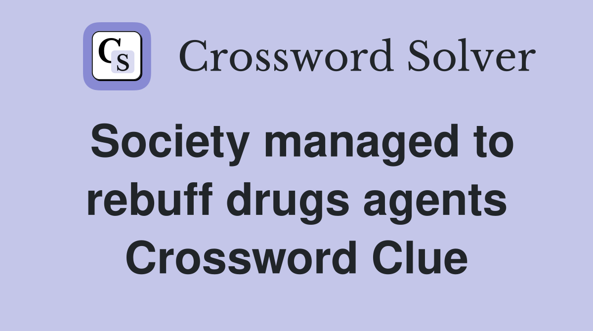 Society managed to rebuff drugs agents Crossword Clue