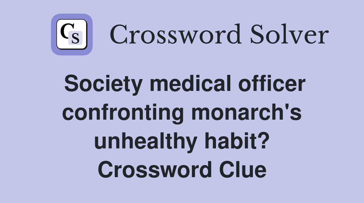 Society medical officer confronting monarch's unhealthy habit? Crossword Clue