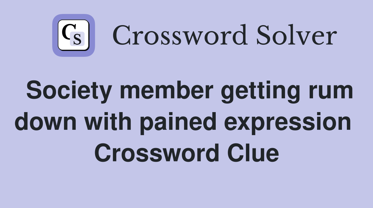 Society member getting rum down with pained expression  Crossword Clue