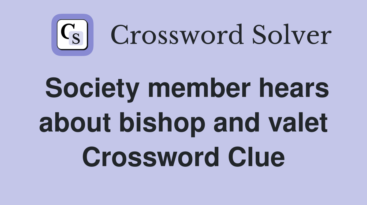 Society member hears about bishop and valet Crossword Clue