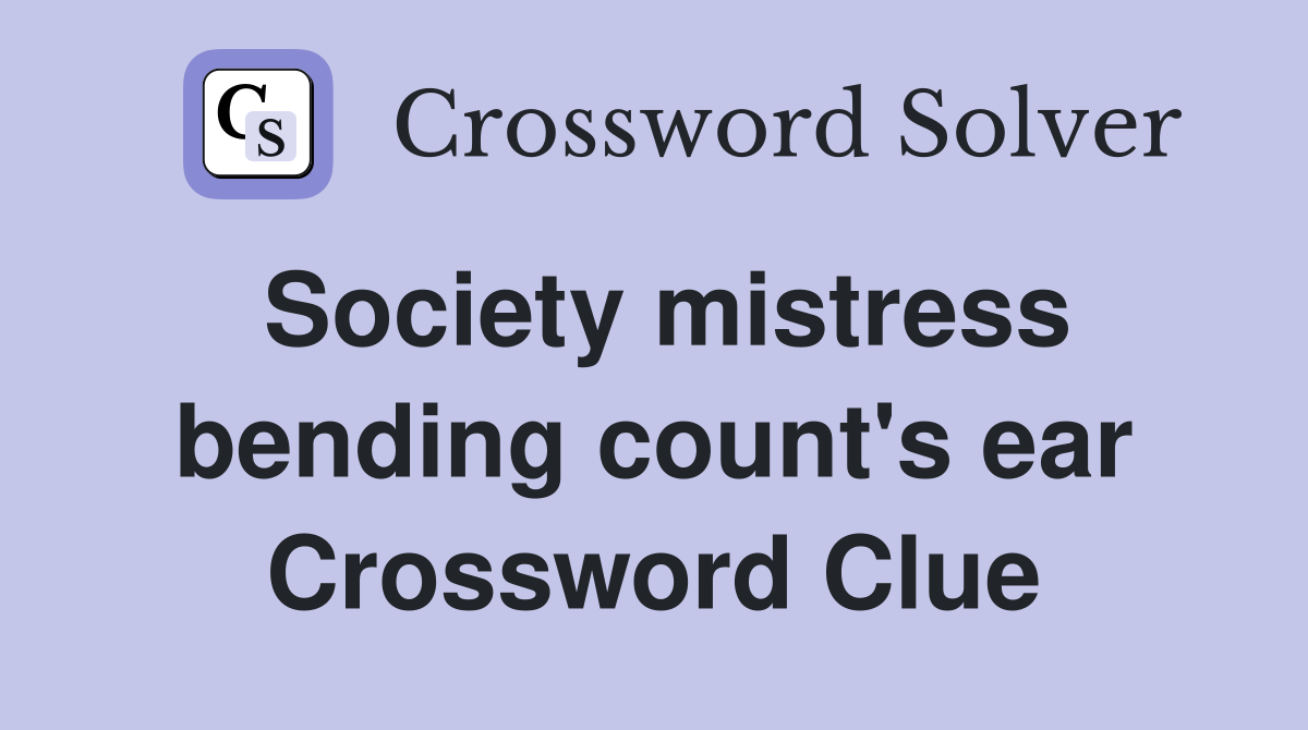 Society mistress bending count's ear Crossword Clue