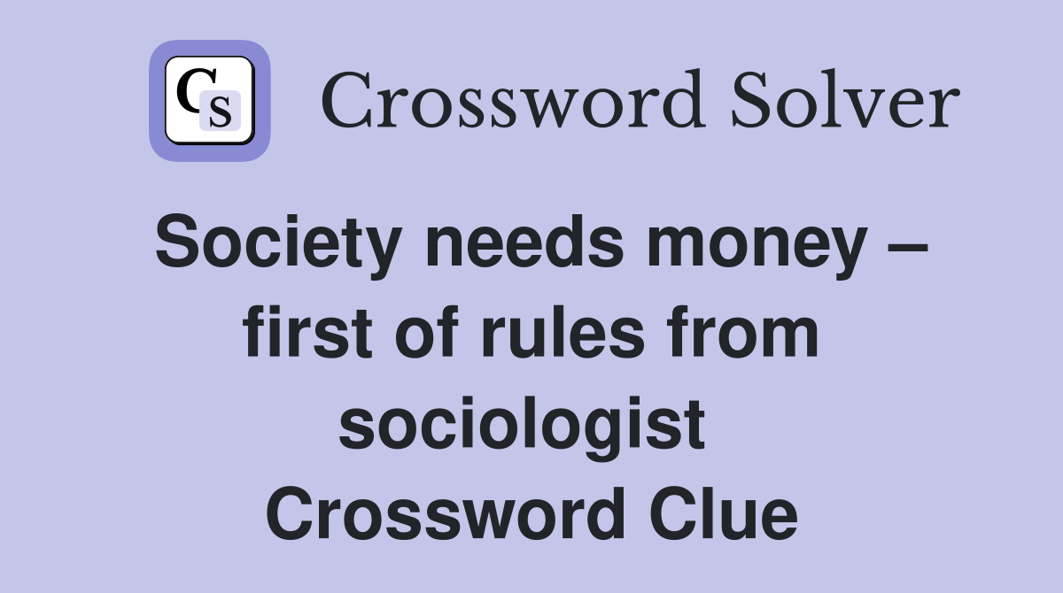 Society needs money – first of rules from sociologist  Crossword Clue