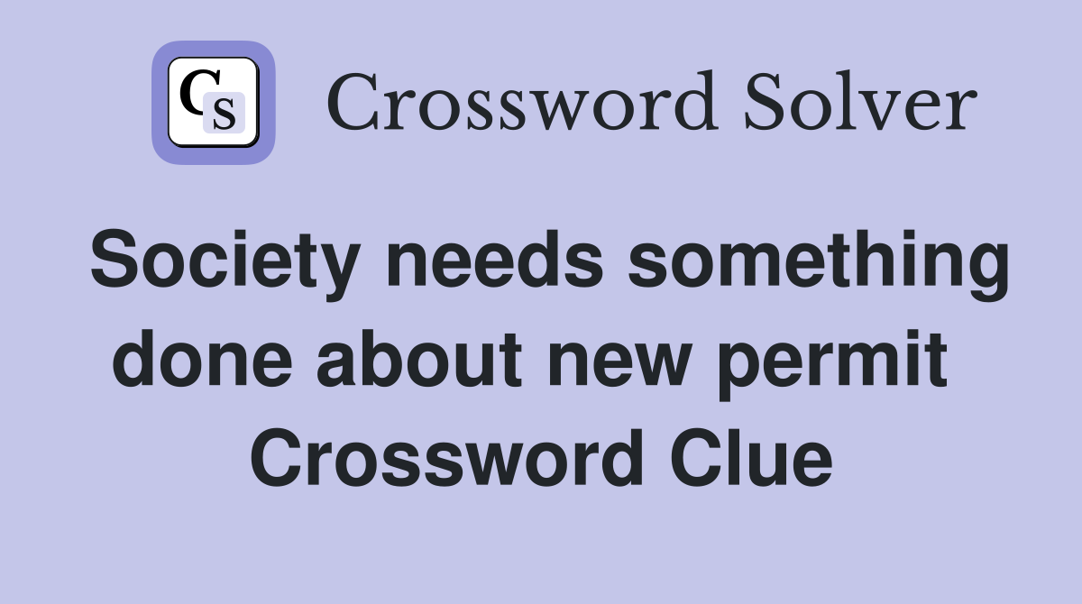 Society needs something done about new permit  Crossword Clue