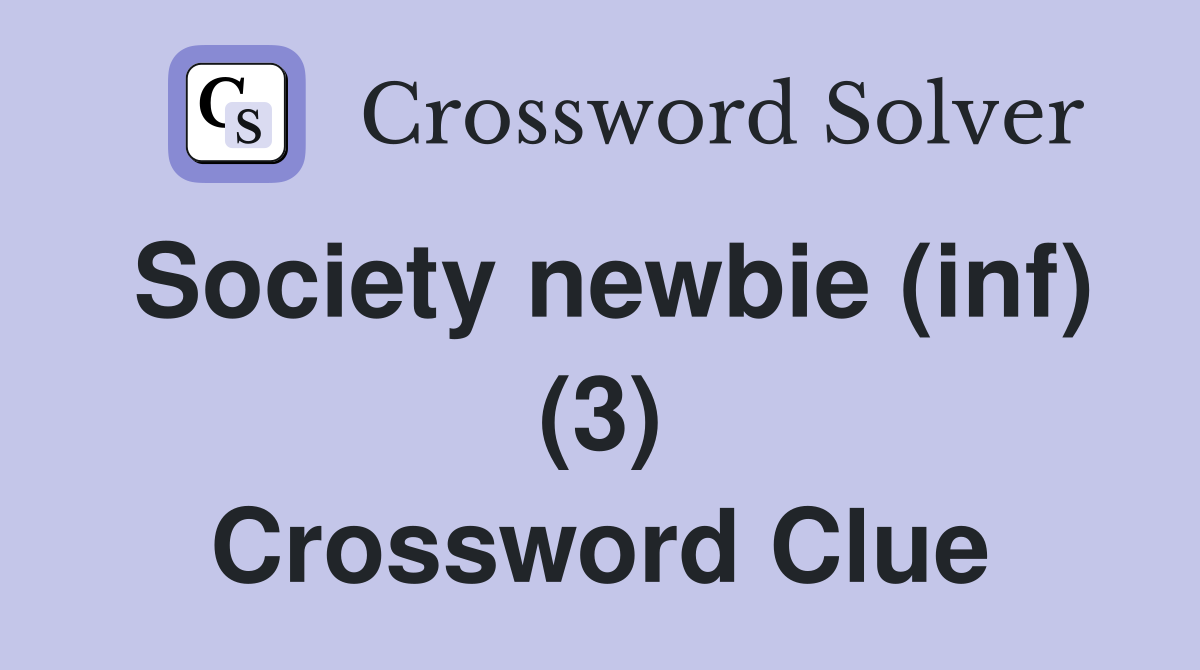 Society newbie (inf) (3) Crossword Clue