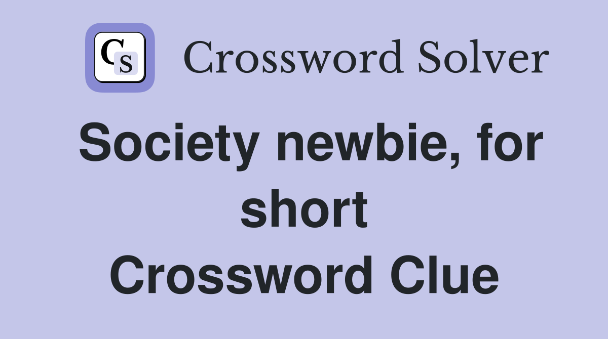Society newbie, for short Crossword Clue