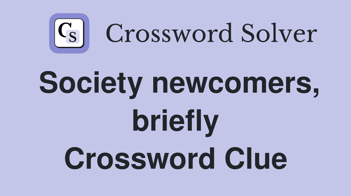 Society newcomers, briefly Crossword Clue