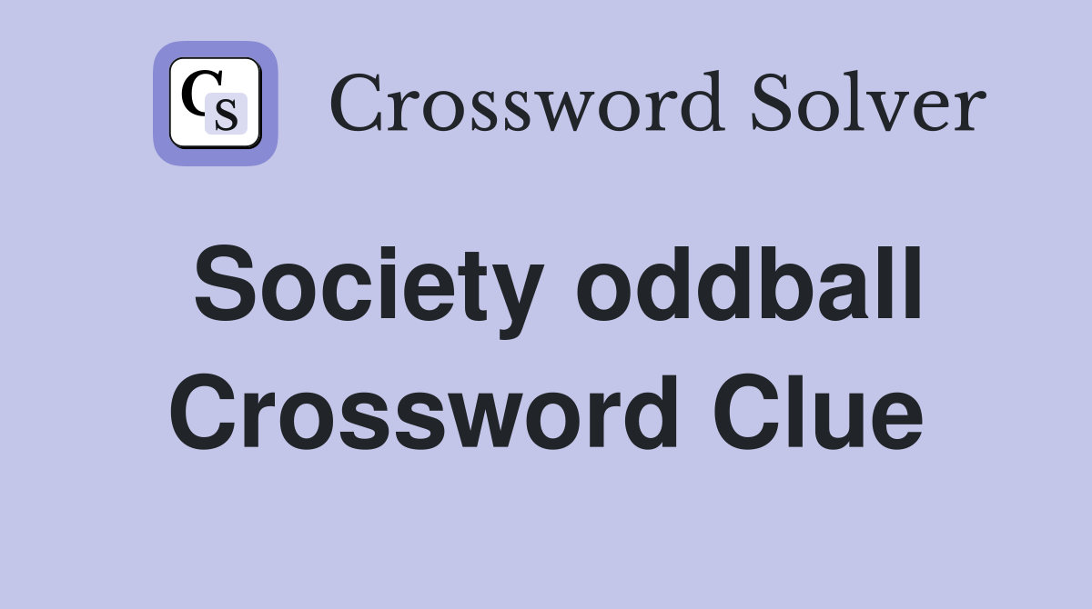 Society oddball Crossword Clue