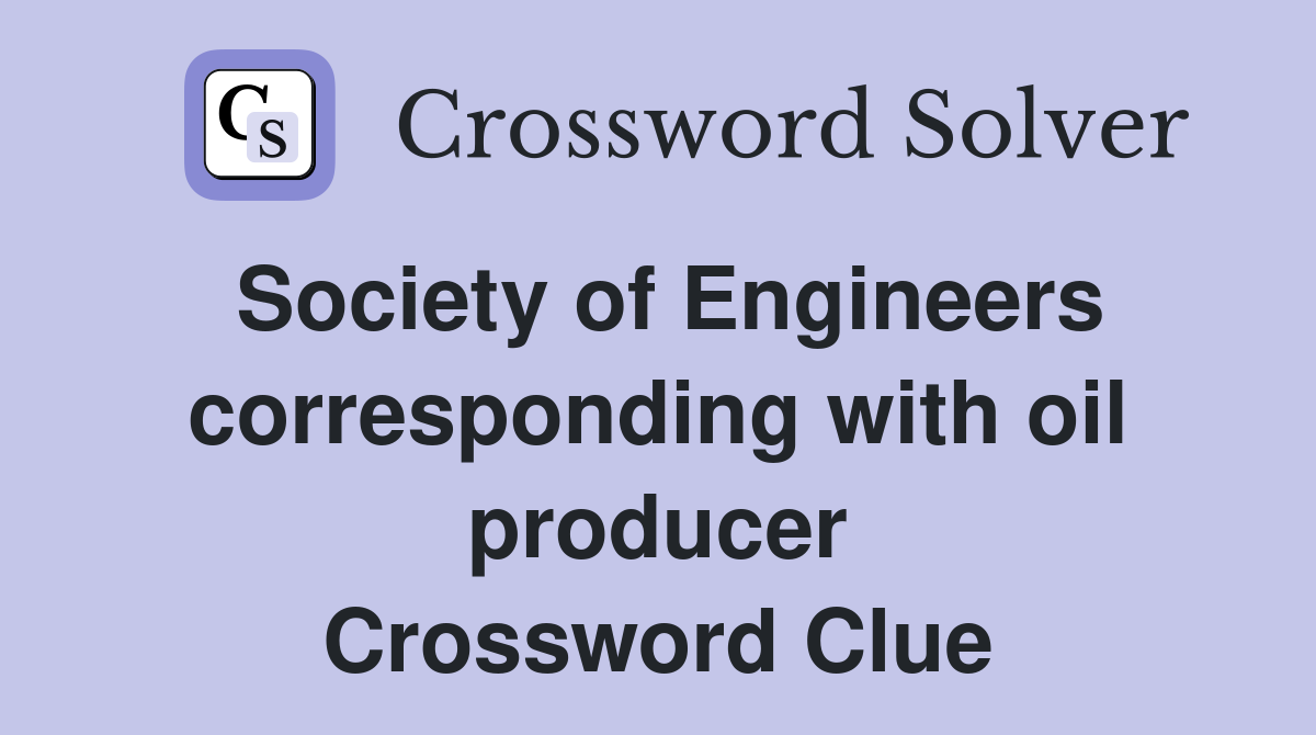 Society of Engineers corresponding with oil producer Crossword Clue