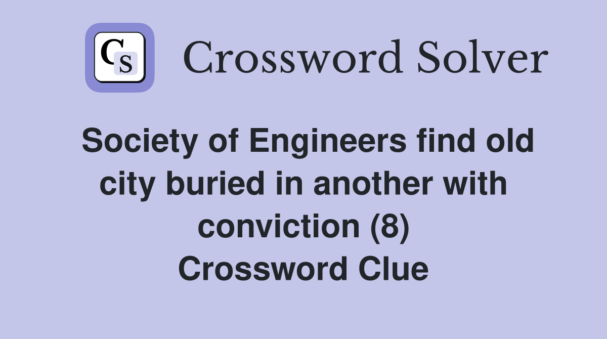 Society of Engineers find old city buried in another with conviction (8) Crossword Clue