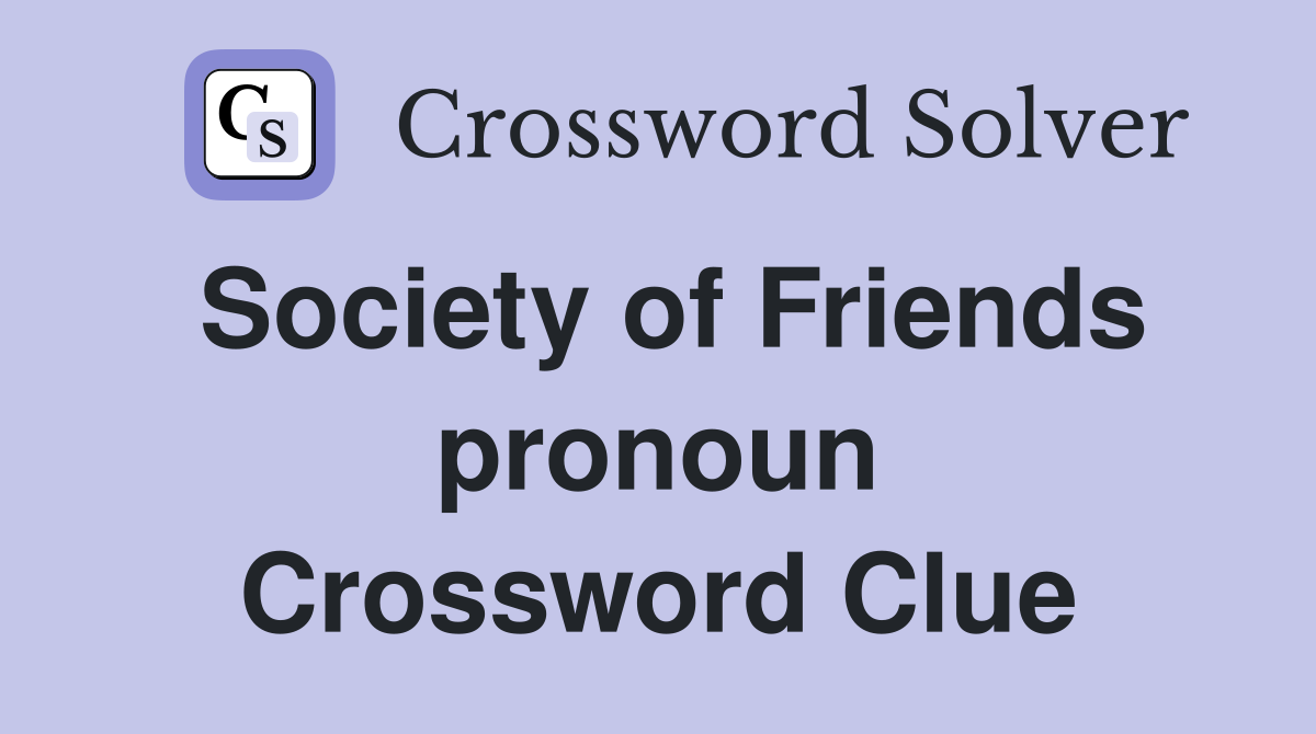Society of Friends pronoun Crossword Clue