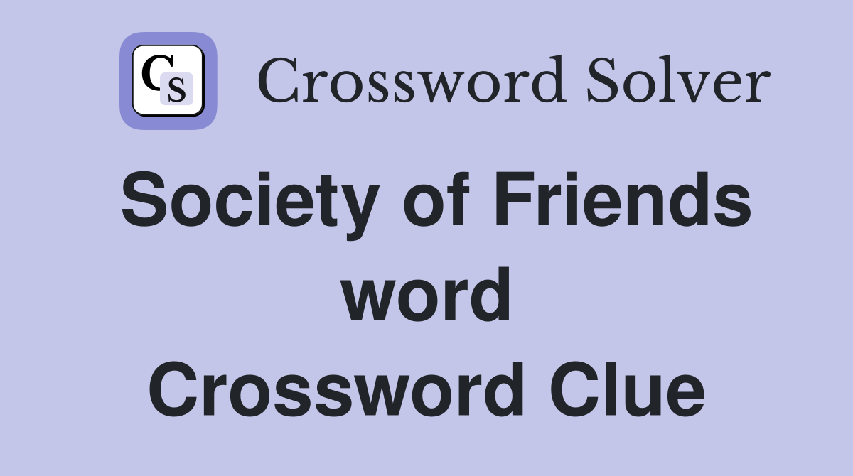 Society of Friends word Crossword Clue