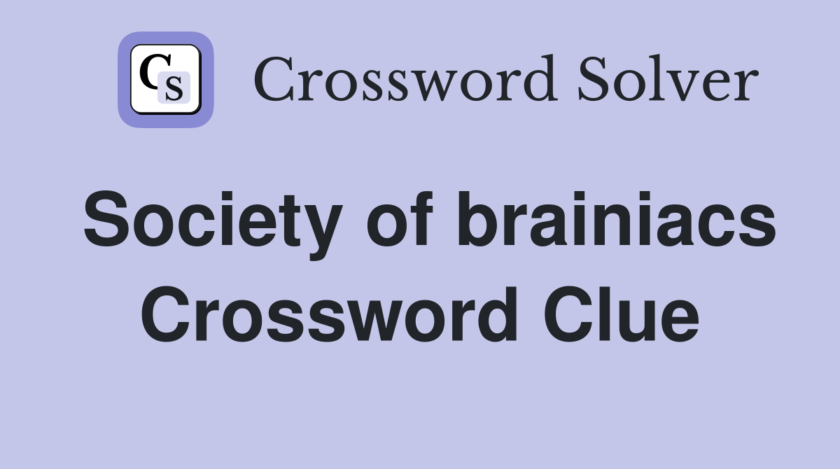Society of brainiacs Crossword Clue