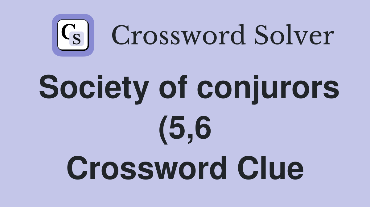 Society of conjurors (5 6) Crossword Clue Answers Crossword Solver Society of conjurors (5 6) Crossword Clue Answers Crossword Solver