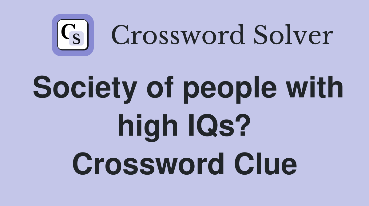 Society of people with high IQs? Crossword Clue