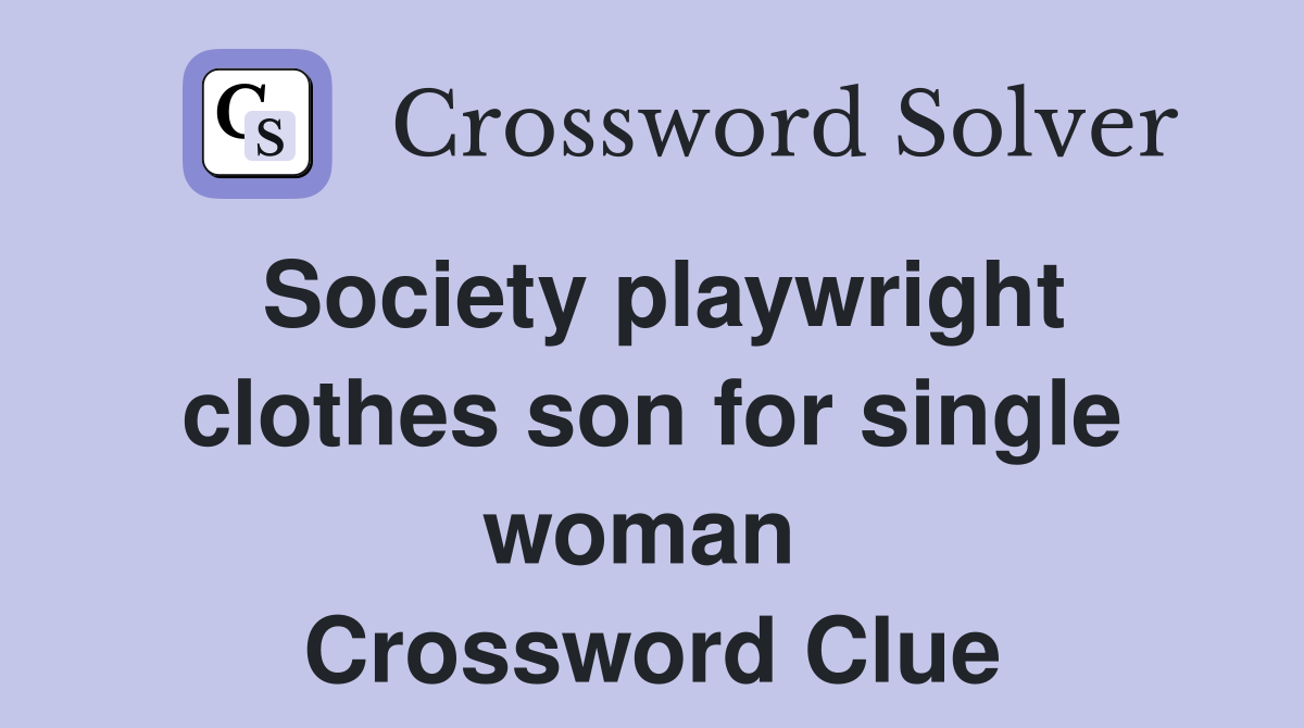 Society playwright clothes son for single woman  Crossword Clue