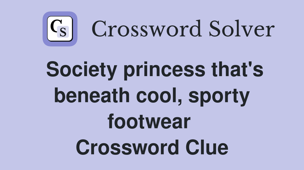Society princess that's beneath cool, sporty footwear  Crossword Clue