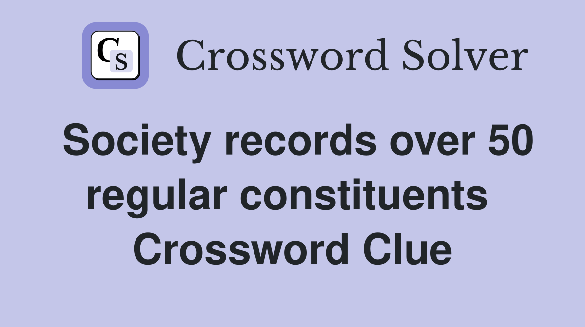 Society records over 50 regular constituents  Crossword Clue
