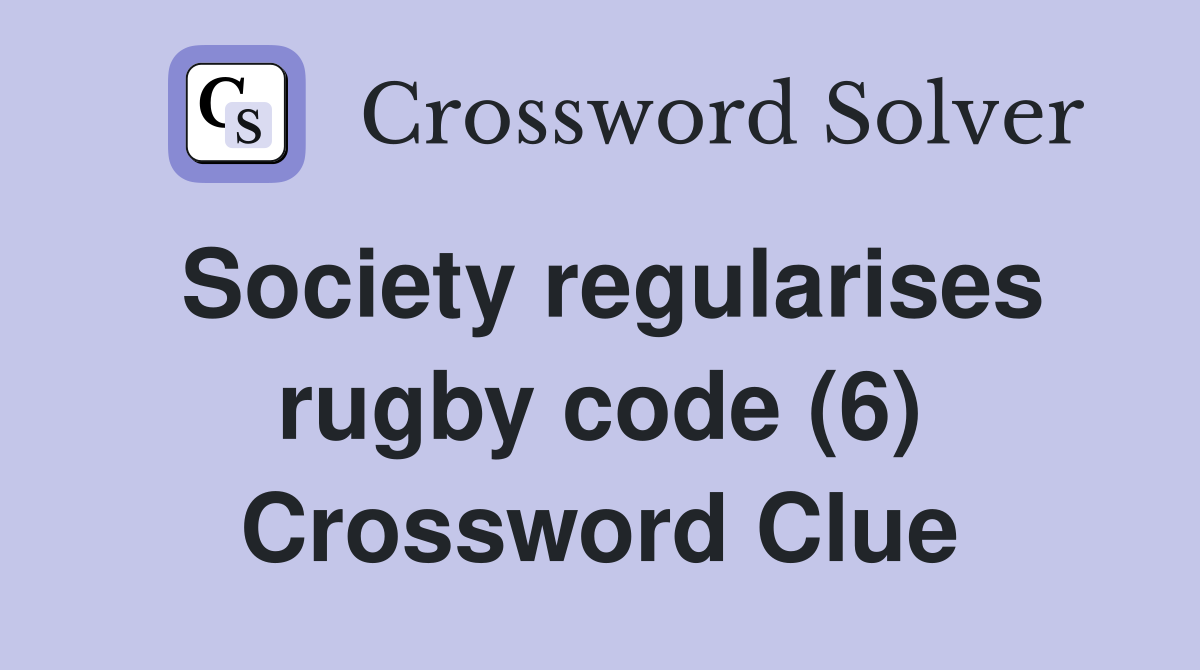 Society regularises rugby code (6) Crossword Clue