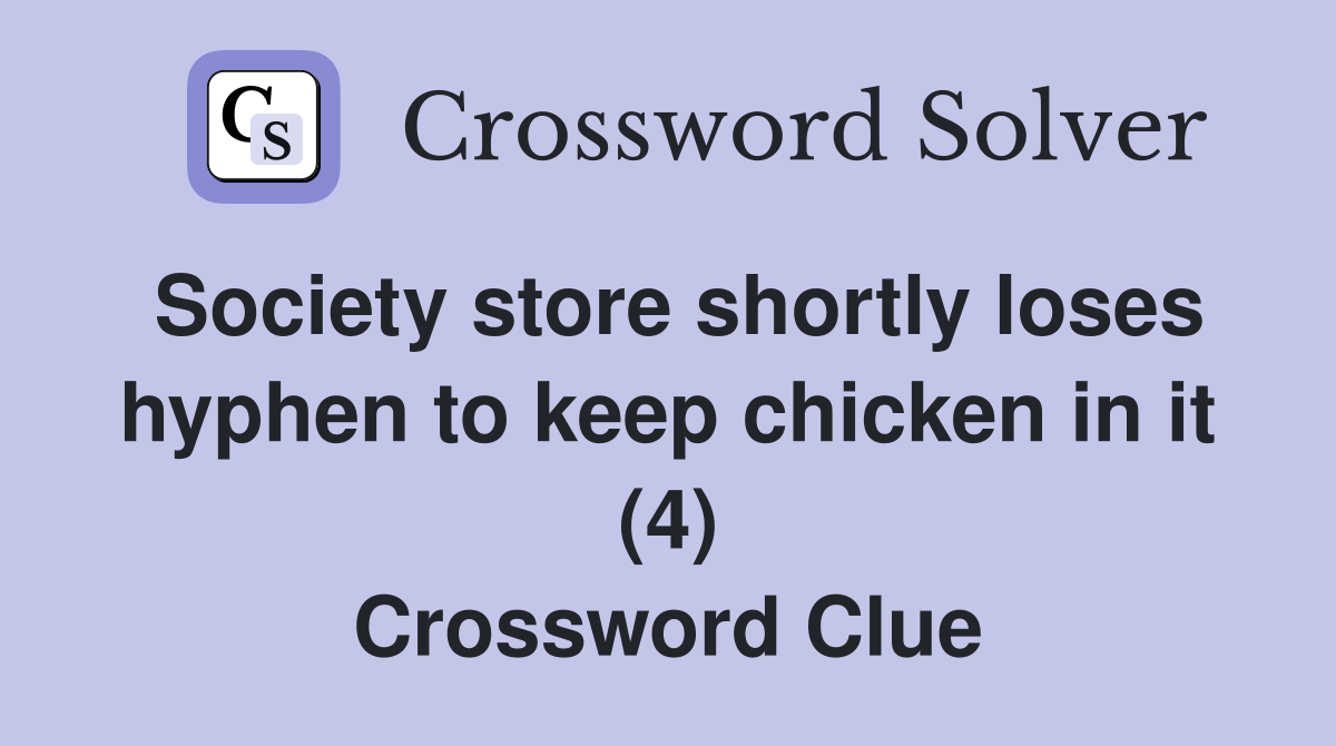 Society store shortly loses hyphen to keep chicken in it (4) Crossword Clue