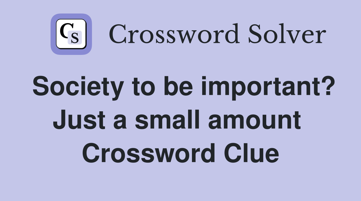 Society to be important? Just a small amount  Crossword Clue