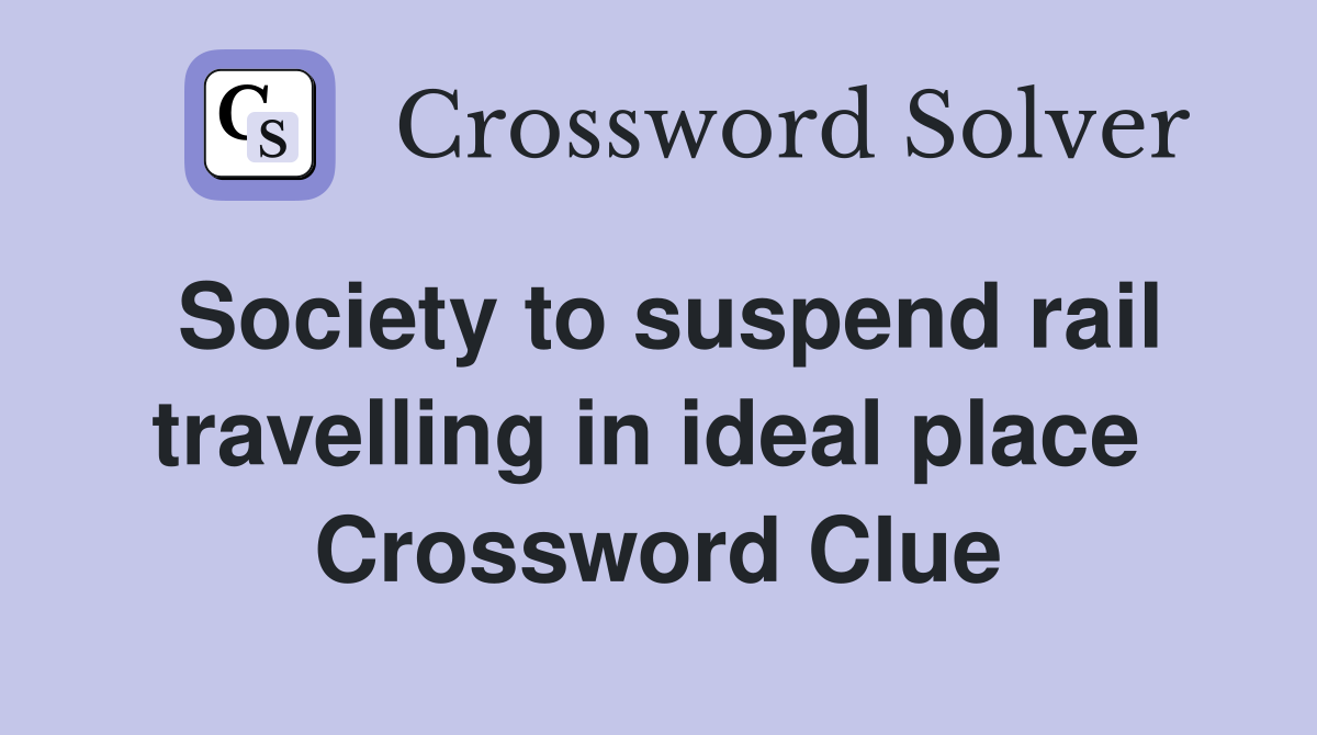 Society to suspend rail travelling in ideal place  Crossword Clue