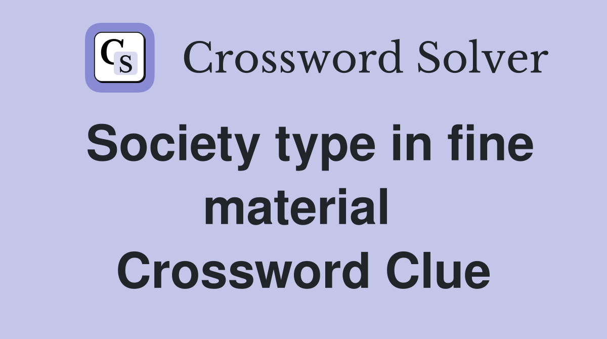 Society type in fine material  Crossword Clue