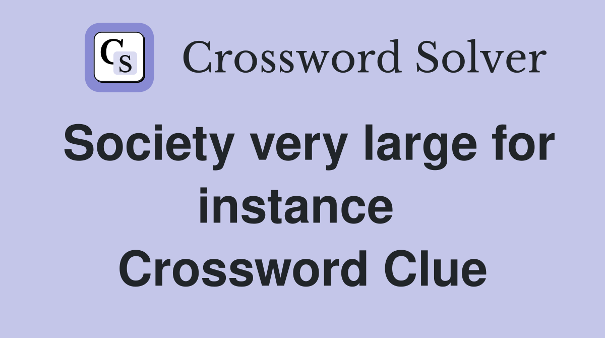 Society very large for instance  Crossword Clue