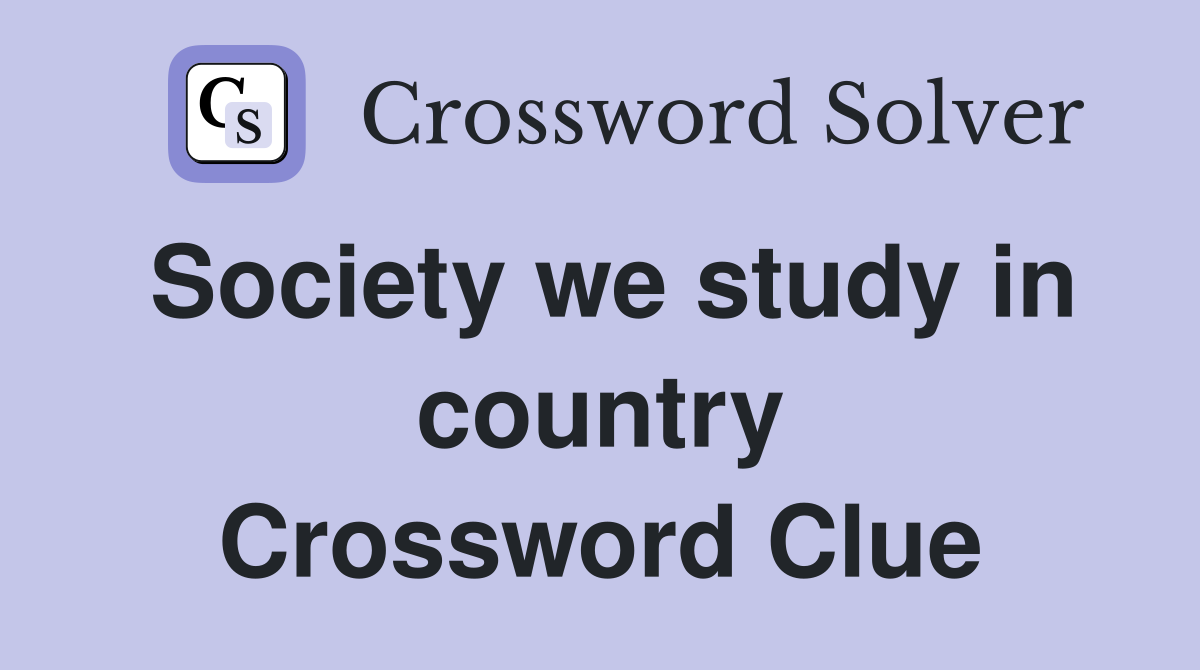 Society we study in country Crossword Clue