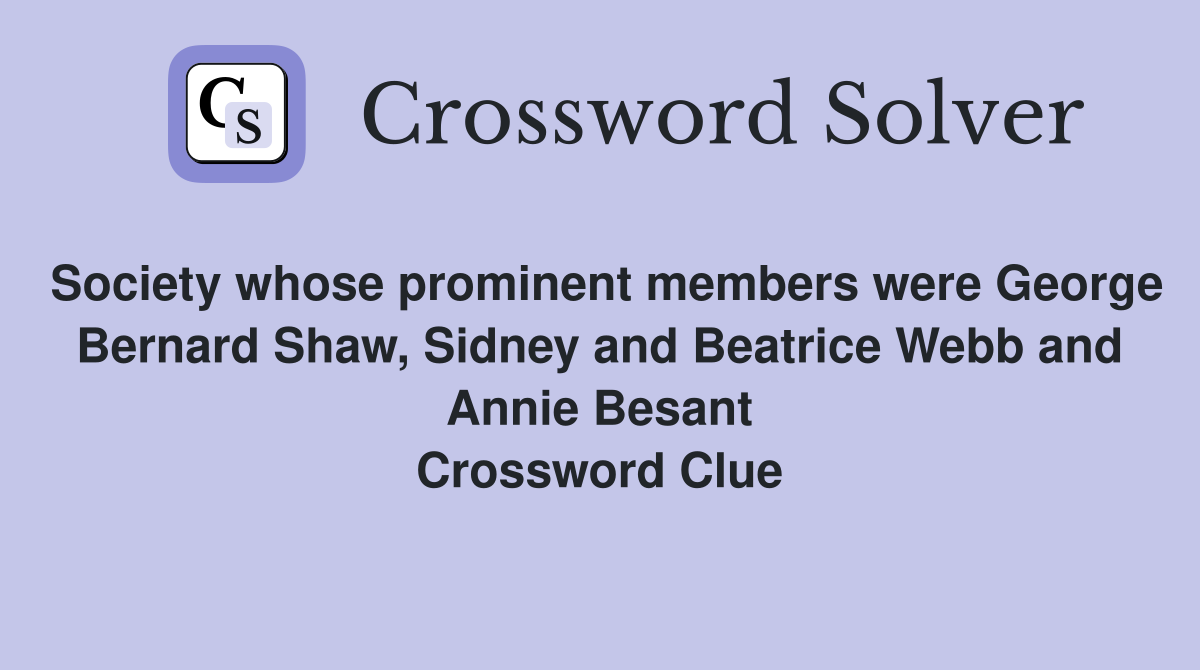 Society whose prominent members were George Bernard Shaw, Sidney and Beatrice Webb and Annie Besant Crossword Clue