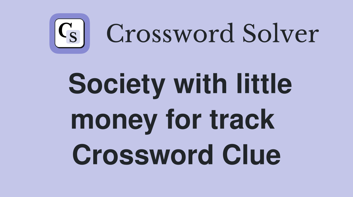 Society with little money for track  Crossword Clue