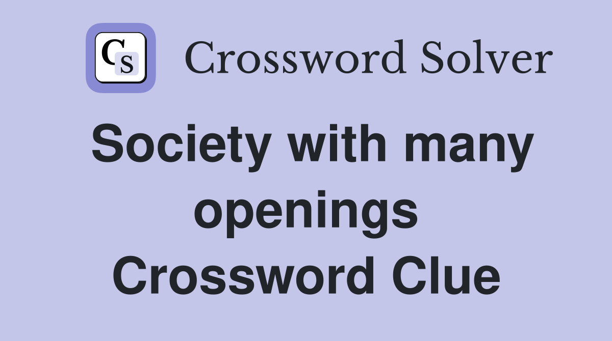 Society with many openings Crossword Clue