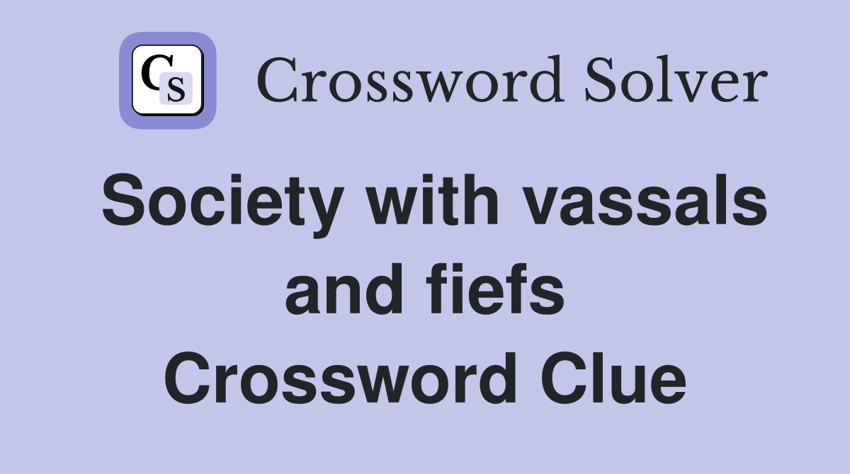 Society with vassals and fiefs Crossword Clue