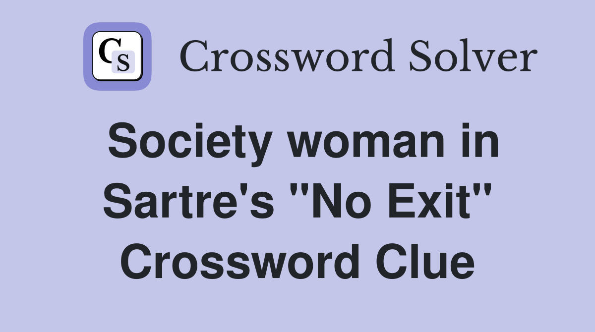 Society woman in Sartre's "No Exit" Crossword Clue