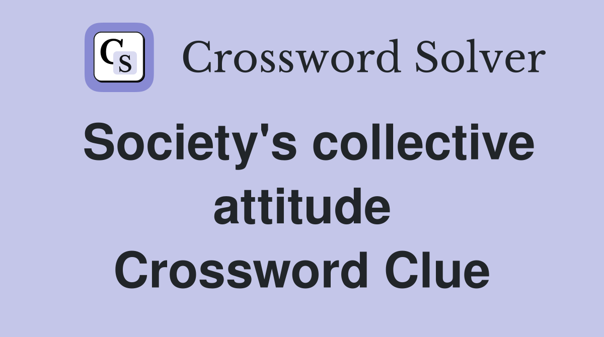 Society's collective attitude Crossword Clue