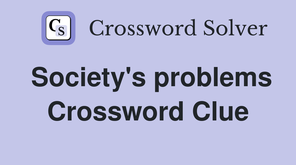 Society's problems Crossword Clue