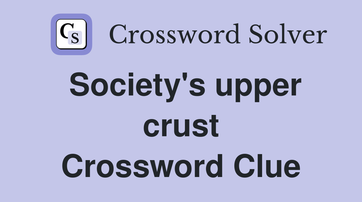 Society's upper crust Crossword Clue