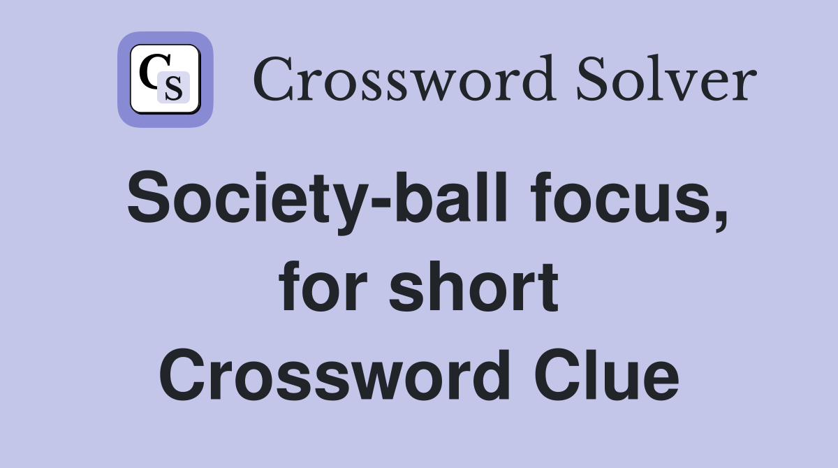 Society-ball focus, for short Crossword Clue