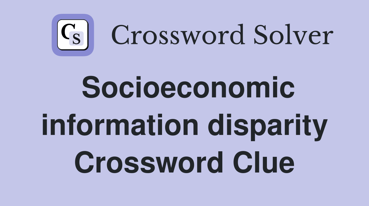 Socioeconomic information disparity Crossword Clue
