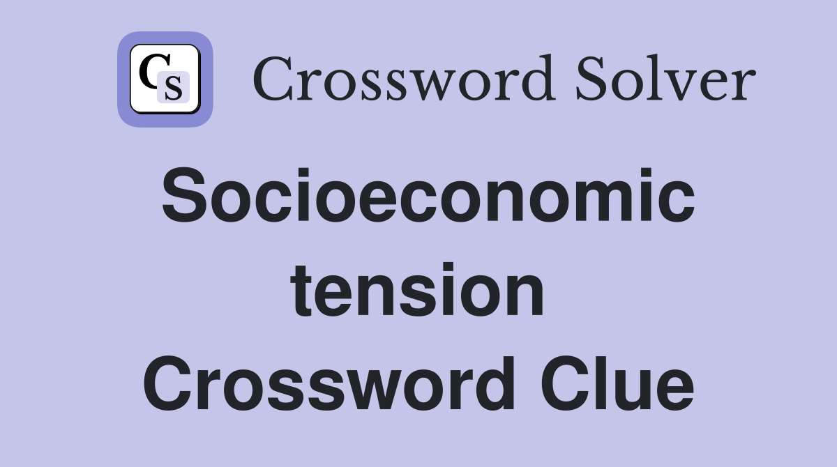 Socioeconomic tension Crossword Clue