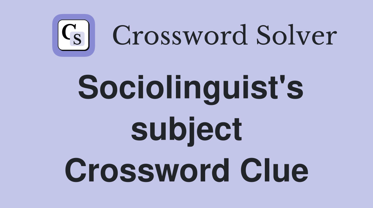 Sociolinguist's subject Crossword Clue