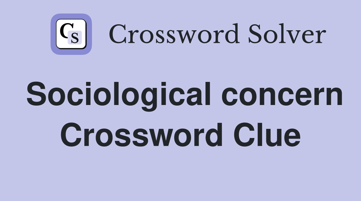 Sociological concern Crossword Clue