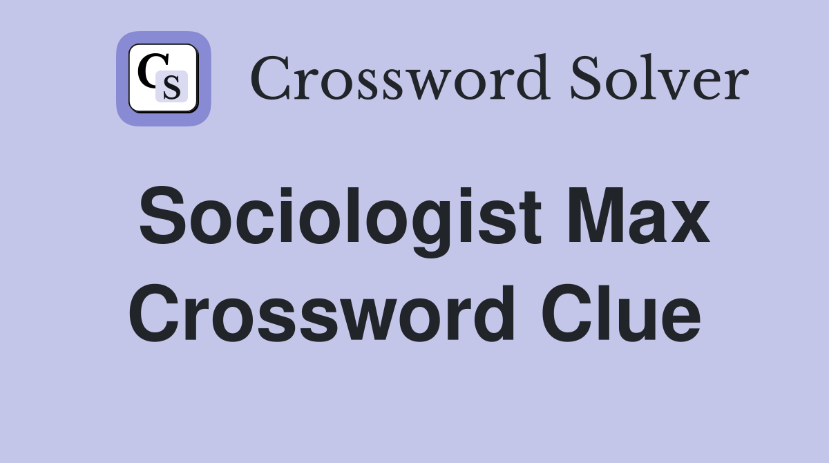 Sociologist Max Crossword Clue
